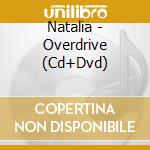 Natalia - Overdrive (Cd+Dvd) cd