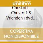 Christoff - Christoff & Vrienden+dvd (2 Cd) cd musicale di Christoff
