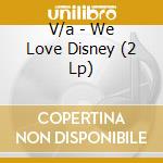 V/a - We Love Disney (2 Lp) cd