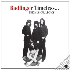 Badfinger - Timeless - The Musical Legacy cd musicale di Badfinger