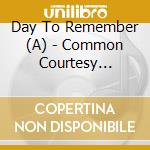 Day To Remember (A) - Common Courtesy (Cd+Dvd) cd musicale di Day To Remember. A