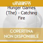 Hunger Games (The) - Catching Fire cd musicale di Hunger Games (The)
