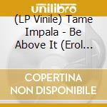 (LP Vinile) Tame Impala - Be Above It (Erol Alkan Rework) vinile