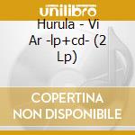 Hurula - Vi Ar -lp+cd- (2 Lp) cd musicale di Hurula