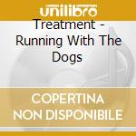 Treatment - Running With The Dogs cd