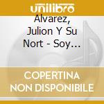 Alvarez, Julion Y Su Nort - Soy Lo Que Quiero:.. cd musicale di Alvarez, Julion Y Su Nort