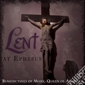Benedictines Of Mary Queen Of Apostles - Benedictines Of Mary :Lent At Lephesus cd musicale di Benedectines of mary