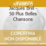 Jacques Brel - 50 Plus Belles Chansons cd