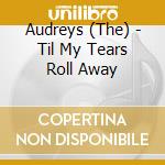 Audreys (The) - Til My Tears Roll Away cd musicale di Audreys (The)