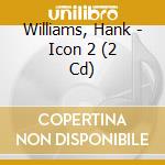 Williams, Hank - Icon 2 (2 Cd) cd