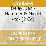 Delay, Jan - Hammer & Michel -ltd- (2 Cd) cd musicale di Delay, Jan