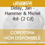 Delay, Jan - Hammer & Michel -ltd- (2 Cd) cd