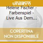 Helene Fischer - Farbenspiel - Live Aus Dem Deutschen Theater Muenchen cd musicale di Helene Fischer