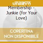 Membership - Junkie (for Your Love) cd musicale di Membership
