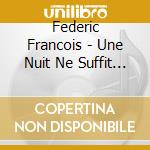 Federic Francois - Une Nuit Ne Suffit Pas cd musicale di Federic Francois