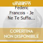 Federic Francois - Je Ne Te Suffis Pas cd musicale di Federic Francois