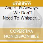 Angels & Airways - We Don'T Need To Whisper (2 Lp)