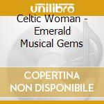 Celtic Woman - Emerald Musical Gems cd musicale di Celtic Woman