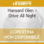 Hansard Glen - Drive All Night cd musicale di Hansard Glen