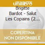 Brigitte Bardot - Salut Les Copains (2 Cd) cd