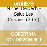 Michel Delpech - Salut Les Copains (2 Cd) cd