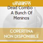 Dead Combo - A Bunch Of Meninos cd musicale di Dead Combo