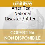 After Tea - National Disaster / After Tea (2 Cd)