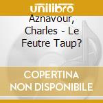 Aznavour, Charles - Le Feutre Taup? cd
