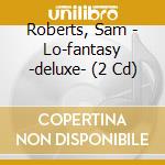 Roberts, Sam - Lo-fantasy -deluxe- (2 Cd) cd musicale di Roberts, Sam