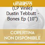 (LP Vinile) Dustin Tebbutt - Bones Ep (10