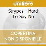 Strypes - Hard To Say No cd musicale di Strypes
