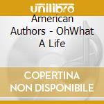 American Authors - OhWhat A Life cd musicale di American Authors