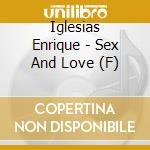Iglesias Enrique - Sex And Love (F) cd musicale di Iglesias Enrique