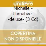 Michelle - Ultimative.. -deluxe- (3 Cd) cd musicale di Michelle