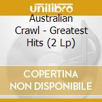 Australian Crawl - Greatest Hits (2 Lp) cd musicale di Australian Crawl
