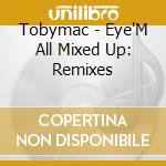 Tobymac - Eye'M All Mixed Up: Remixes cd