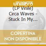 (LP Vinile) Circa Waves - Stuck In My Teeth (7