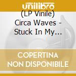 (LP Vinile) Circa Waves - Stuck In My Teeth (7') vinile