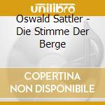 Oswald Sattler - Die Stimme Der Berge cd musicale di Oswald Sattler