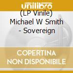 (LP Vinile) Michael W Smith - Sovereign lp vinile di Michael W Smith