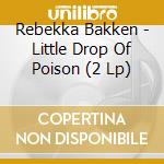 Rebekka Bakken - Little Drop Of Poison (2 Lp) cd musicale di Rebekka Bakken