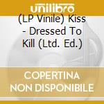 (LP Vinile) Kiss - Dressed To Kill (Ltd. Ed.) lp vinile di Kiss