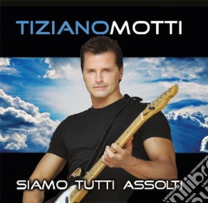 Tiziano Motti - Siamo Tutti Assolti cd musicale di Tiziano Motti