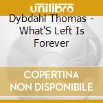 Dybdahl Thomas - What'S Left Is Forever cd musicale di Dybdahl Thomas