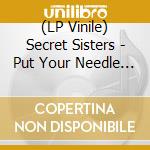 (LP Vinile) Secret Sisters - Put Your Needle Down
