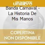 Banda Carnaval - La Historia De Mis Manos cd musicale di Banda Carnaval