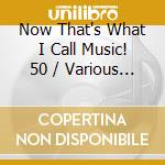 Now That's What I Call Music! 50 / Various (2 Cd) cd musicale di Universal