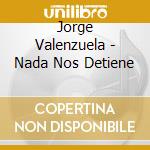Jorge Valenzuela - Nada Nos Detiene cd musicale di Jorge Valenzuela