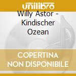 Willy Astor - Kindischer Ozean cd musicale di Astor, Willy