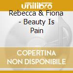Rebecca & Fiona - Beauty Is Pain cd